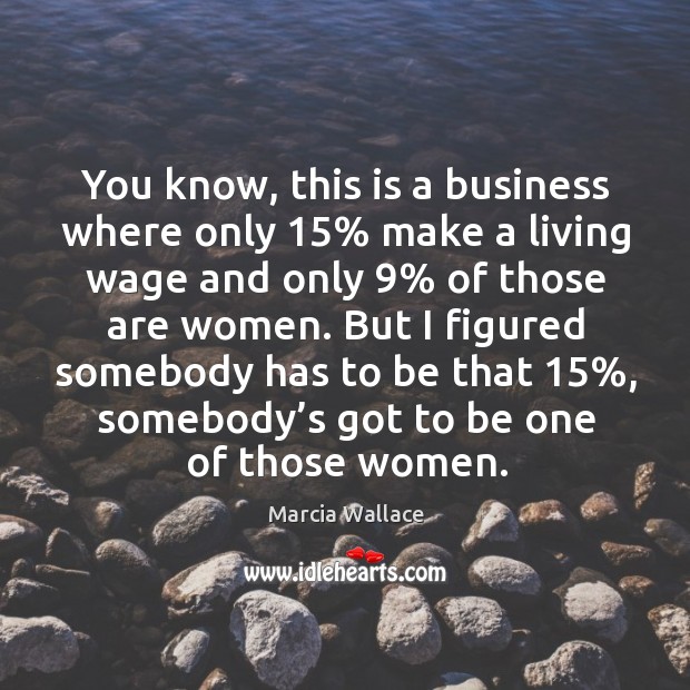 But I figured somebody has to be that 15%, somebody’s got to be one of those women. Image