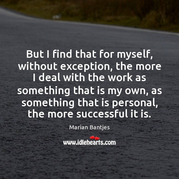 But I find that for myself, without exception, the more I deal Marian Bantjes Picture Quote
