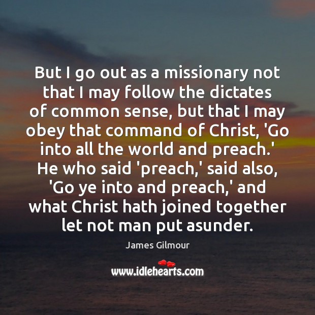But I go out as a missionary not that I may follow James Gilmour Picture Quote