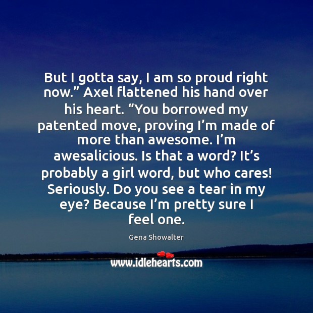 But I gotta say, I am so proud right now.” Axel flattened Gena Showalter Picture Quote