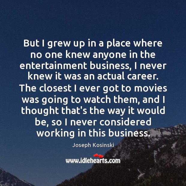But I grew up in a place where no one knew anyone Joseph Kosinski Picture Quote