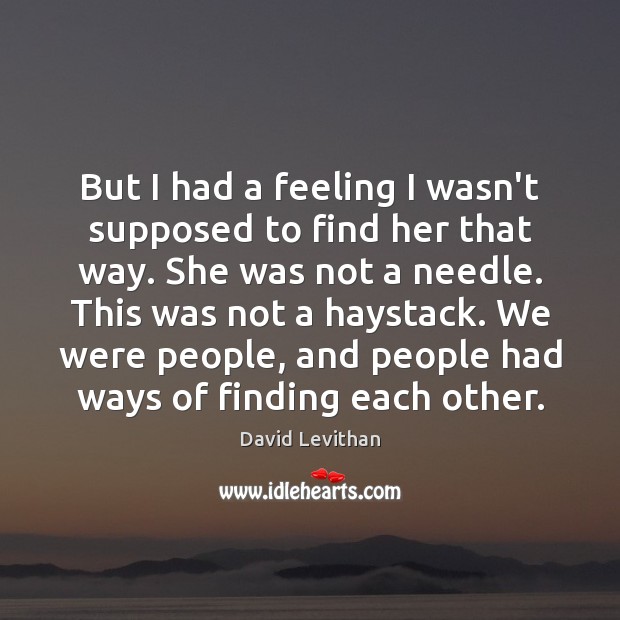But I had a feeling I wasn’t supposed to find her that David Levithan Picture Quote