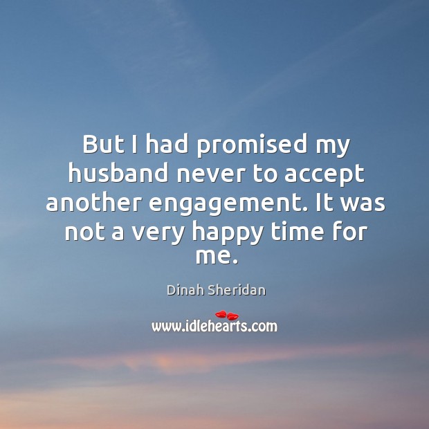 But I had promised my husband never to accept another engagement. Dinah Sheridan Picture Quote