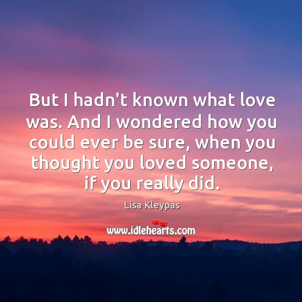 But I hadn’t known what love was. And I wondered how you Lisa Kleypas Picture Quote