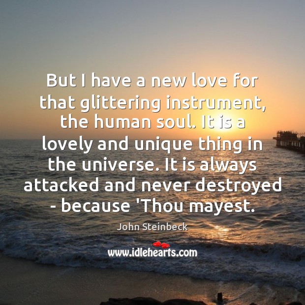 But I have a new love for that glittering instrument, the human John Steinbeck Picture Quote