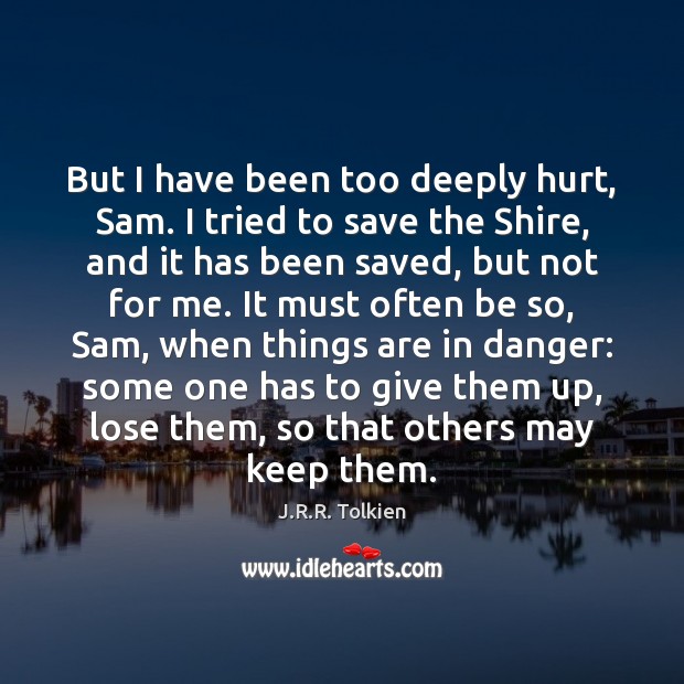 But I have been too deeply hurt, Sam. I tried to save J.R.R. Tolkien Picture Quote
