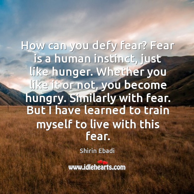 But I have learned to train myself to live with this fear. Shirin Ebadi Picture Quote
