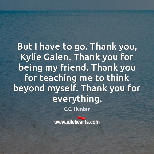 But I have to go. Thank you, Kylie Galen. Thank you for C.C. Hunter Picture Quote
