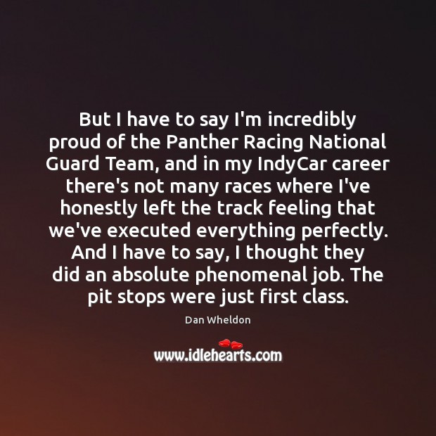 But I have to say I’m incredibly proud of the Panther Racing Dan Wheldon Picture Quote