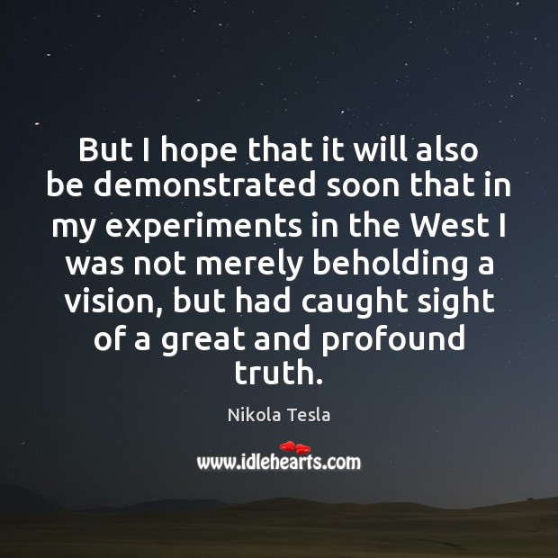 But I hope that it will also be demonstrated soon that in Nikola Tesla Picture Quote