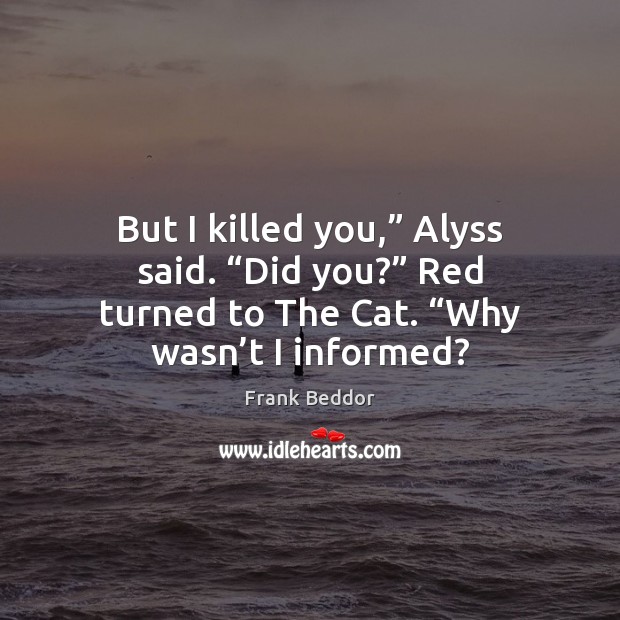 But I killed you,” Alyss said. “Did you?” Red turned to The Frank Beddor Picture Quote