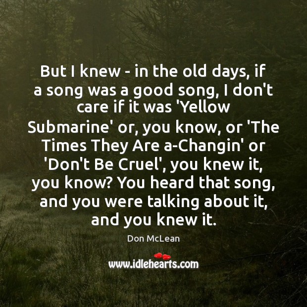But I knew – in the old days, if a song was Don McLean Picture Quote