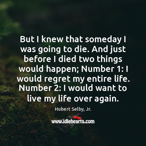 But I knew that someday I was going to die. And just Hubert Selby, Jr. Picture Quote