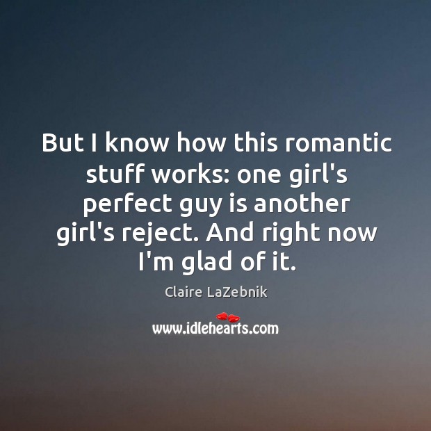 But I know how this romantic stuff works: one girl’s perfect guy Claire LaZebnik Picture Quote