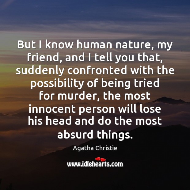 But I know human nature, my friend, and I tell you that, Agatha Christie Picture Quote