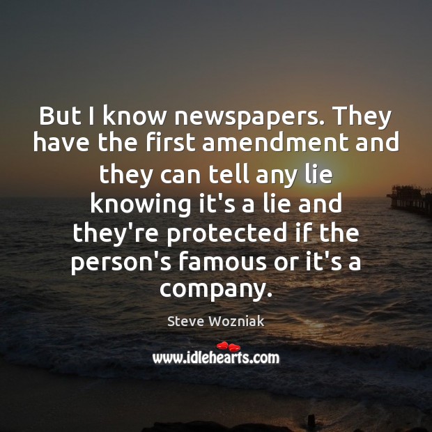 But I know newspapers. They have the first amendment and they can Image