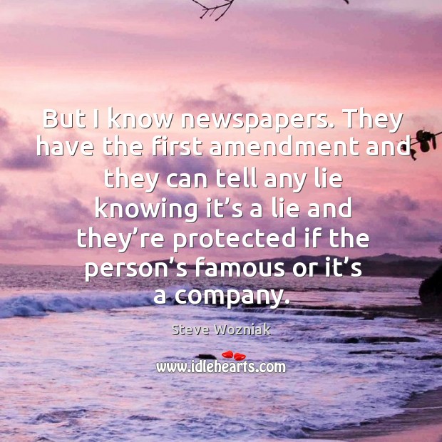 But I know newspapers. They have the first amendment Steve Wozniak Picture Quote