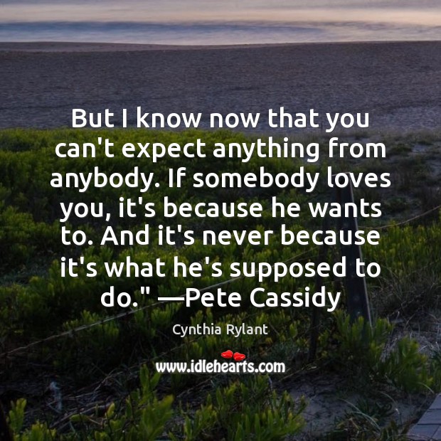 But I know now that you can’t expect anything from anybody. If Expect Quotes Image