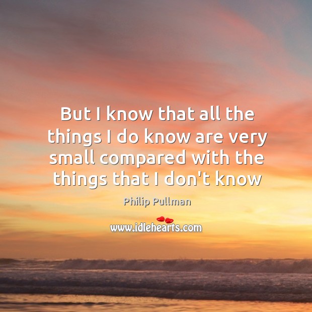But I know that all the things I do know are very Philip Pullman Picture Quote