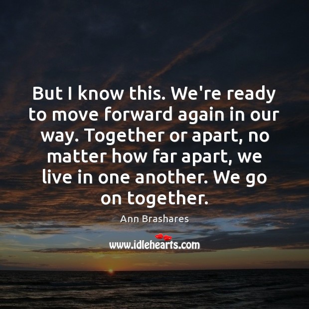 But I know this. We’re ready to move forward again in our Ann Brashares Picture Quote