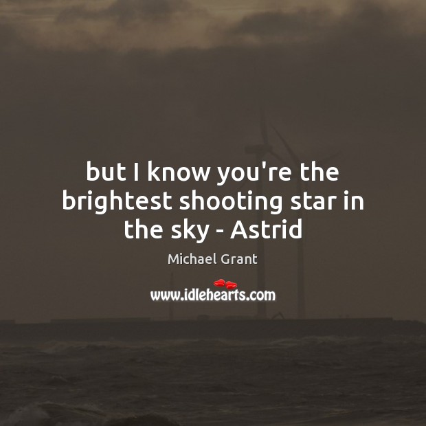 But I know you’re the brightest shooting star in the sky – Astrid Michael Grant Picture Quote