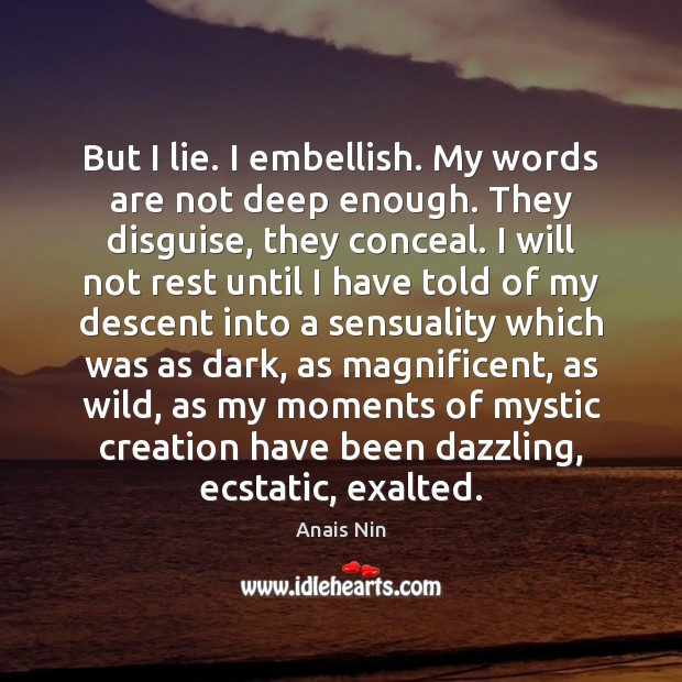 But I lie. I embellish. My words are not deep enough. They Anais Nin Picture Quote