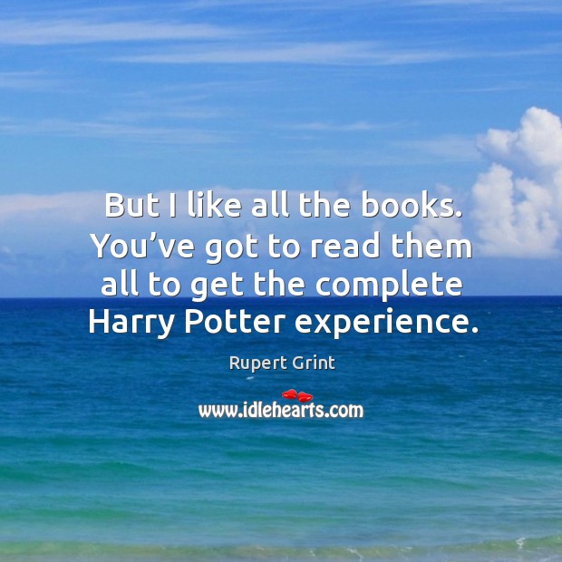 But I like all the books. You’ve got to read them all to get the complete harry potter experience. Image