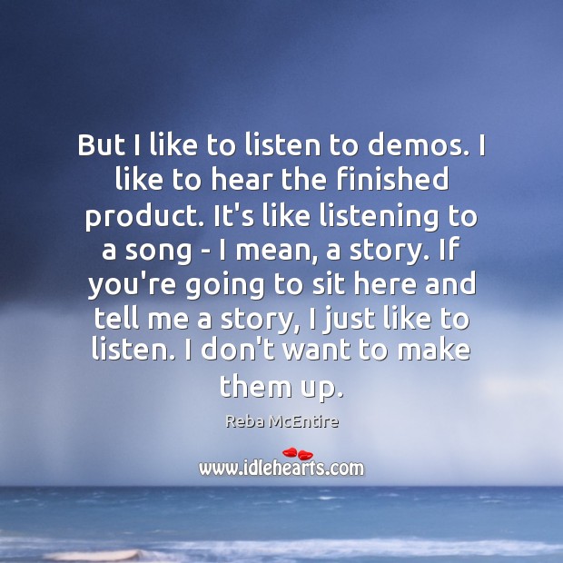 But I like to listen to demos. I like to hear the Reba McEntire Picture Quote