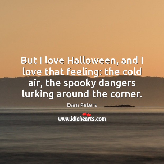 But I love Halloween, and I love that feeling: the cold air, Halloween Quotes Image