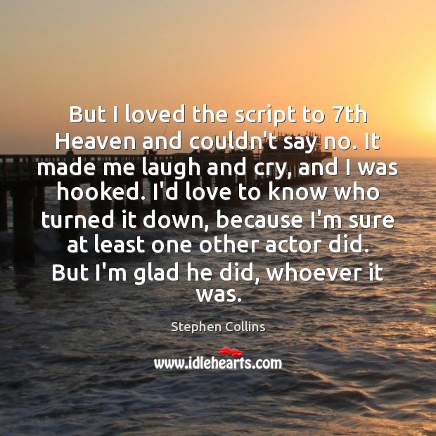 But I loved the script to 7th Heaven and couldn’t say no. Stephen Collins Picture Quote