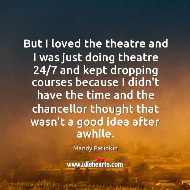 But I loved the theatre and I was just doing theatre 24/7 and Mandy Patinkin Picture Quote
