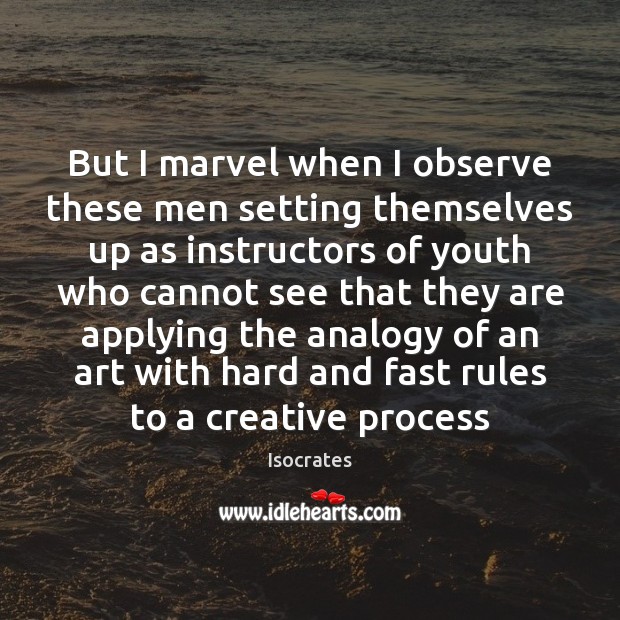 But I marvel when I observe these men setting themselves up as Isocrates Picture Quote