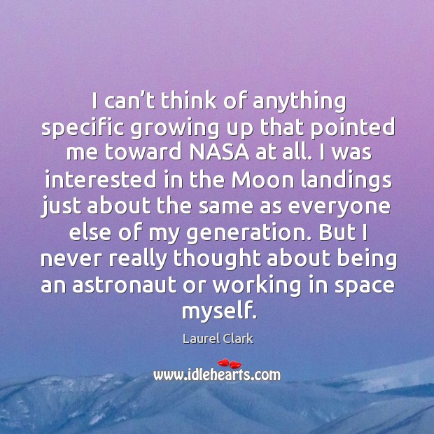 But I never really thought about being an astronaut or working in space myself. Laurel Clark Picture Quote