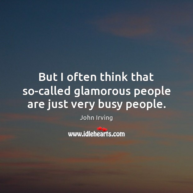 But I often think that so-called glamorous people are just very busy people. Image