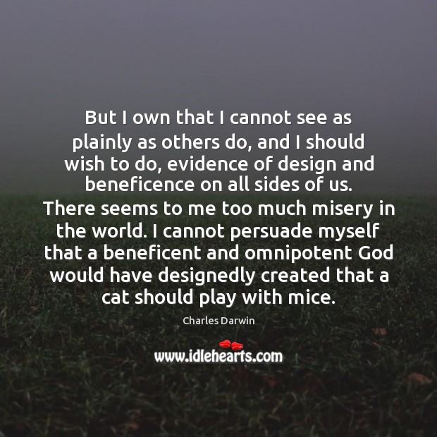 But I own that I cannot see as plainly as others do, Charles Darwin Picture Quote