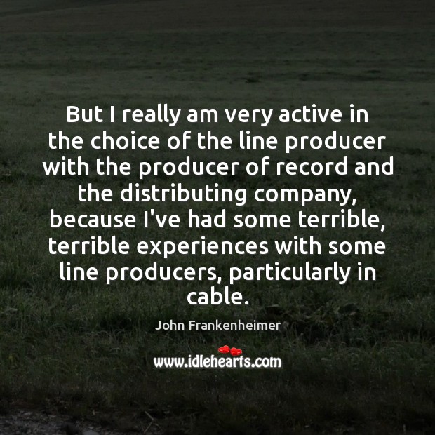 But I really am very active in the choice of the line John Frankenheimer Picture Quote