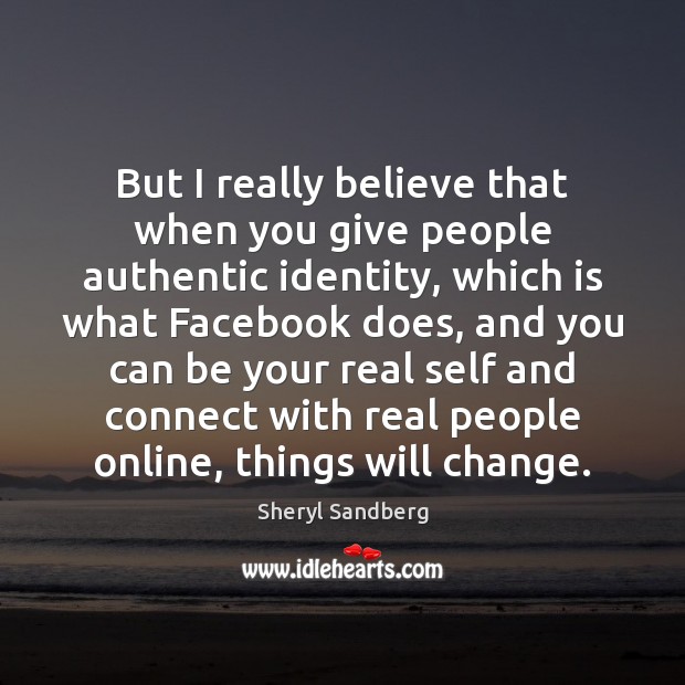 But I really believe that when you give people authentic identity, which Sheryl Sandberg Picture Quote