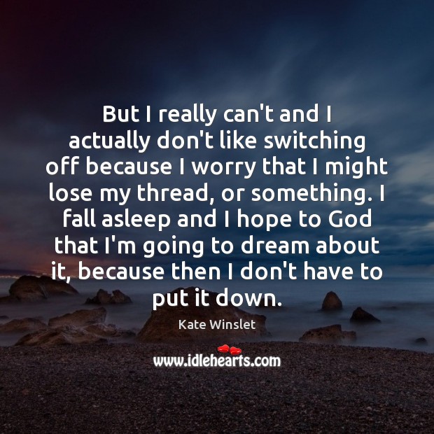 But I really can’t and I actually don’t like switching off because Dream Quotes Image