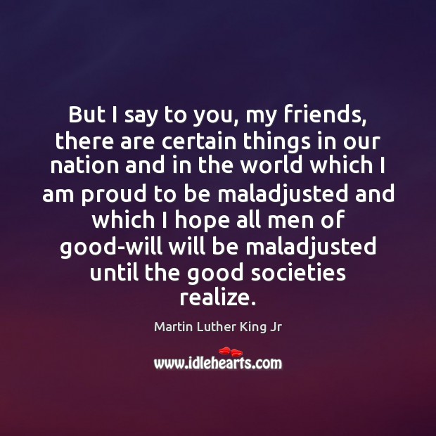 But I say to you, my friends, there are certain things in Martin Luther King Jr Picture Quote