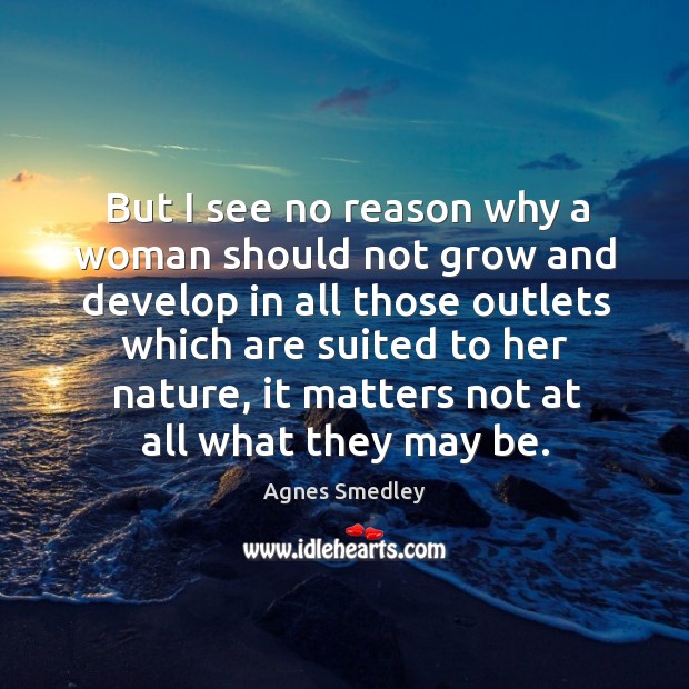 But I see no reason why a woman should not grow and develop in all those outlets which Image