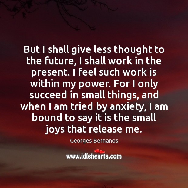 But I shall give less thought to the future, I shall work Image