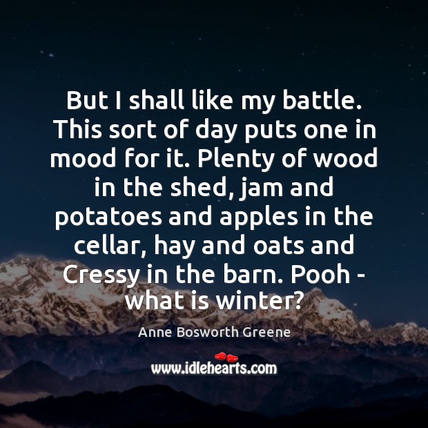 But I shall like my battle. This sort of day puts one Anne Bosworth Greene Picture Quote