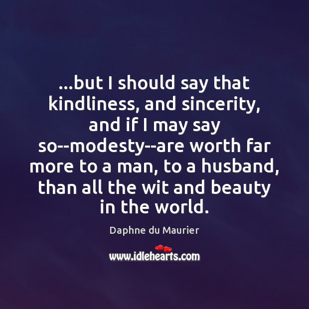 …but I should say that kindliness, and sincerity, and if I may Daphne du Maurier Picture Quote