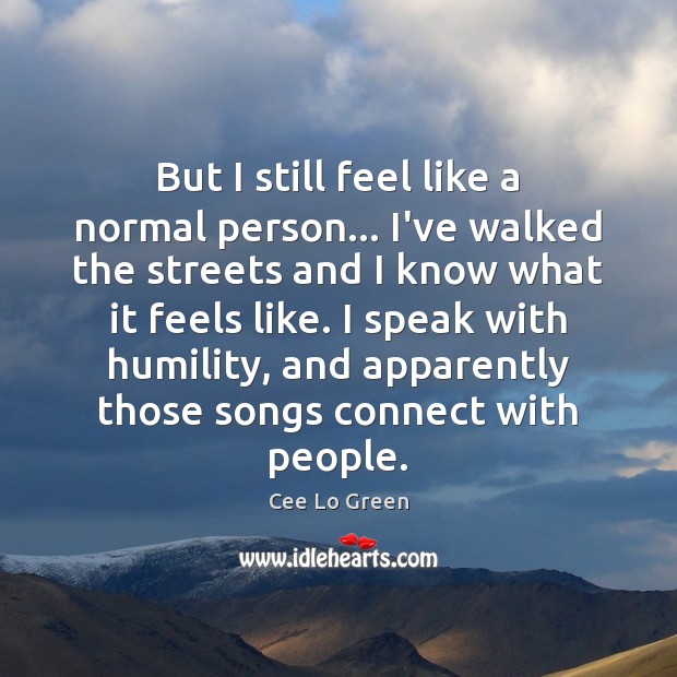 But I still feel like a normal person… I’ve walked the streets Cee Lo Green Picture Quote