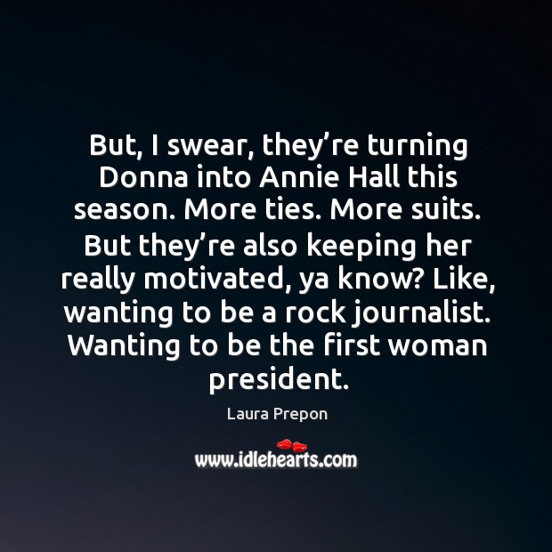 But, I swear, they’re turning donna into annie hall this season. More ties. More suits. Laura Prepon Picture Quote