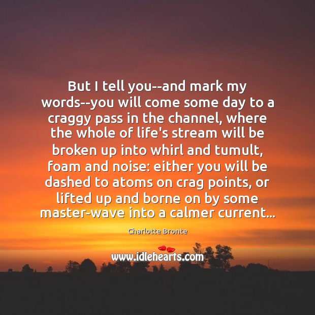 But I tell you–and mark my words–you will come some day to Charlotte Bronte Picture Quote