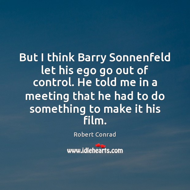 But I think Barry Sonnenfeld let his ego go out of control. Robert Conrad Picture Quote