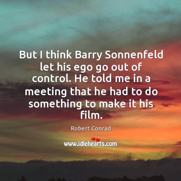 But I think barry sonnenfeld let his ego go out of control. Robert Conrad Picture Quote