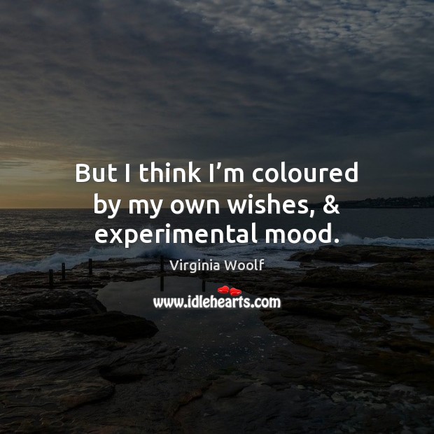 But I think I’m coloured by my own wishes, & experimental mood. Image