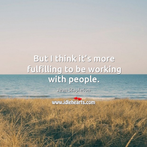 But I think it’s more fulfilling to be working with people. Jean Stapleton Picture Quote